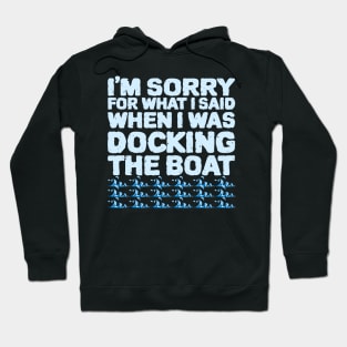 Im Sorry For What I Said While Docking The Boat Hoodie